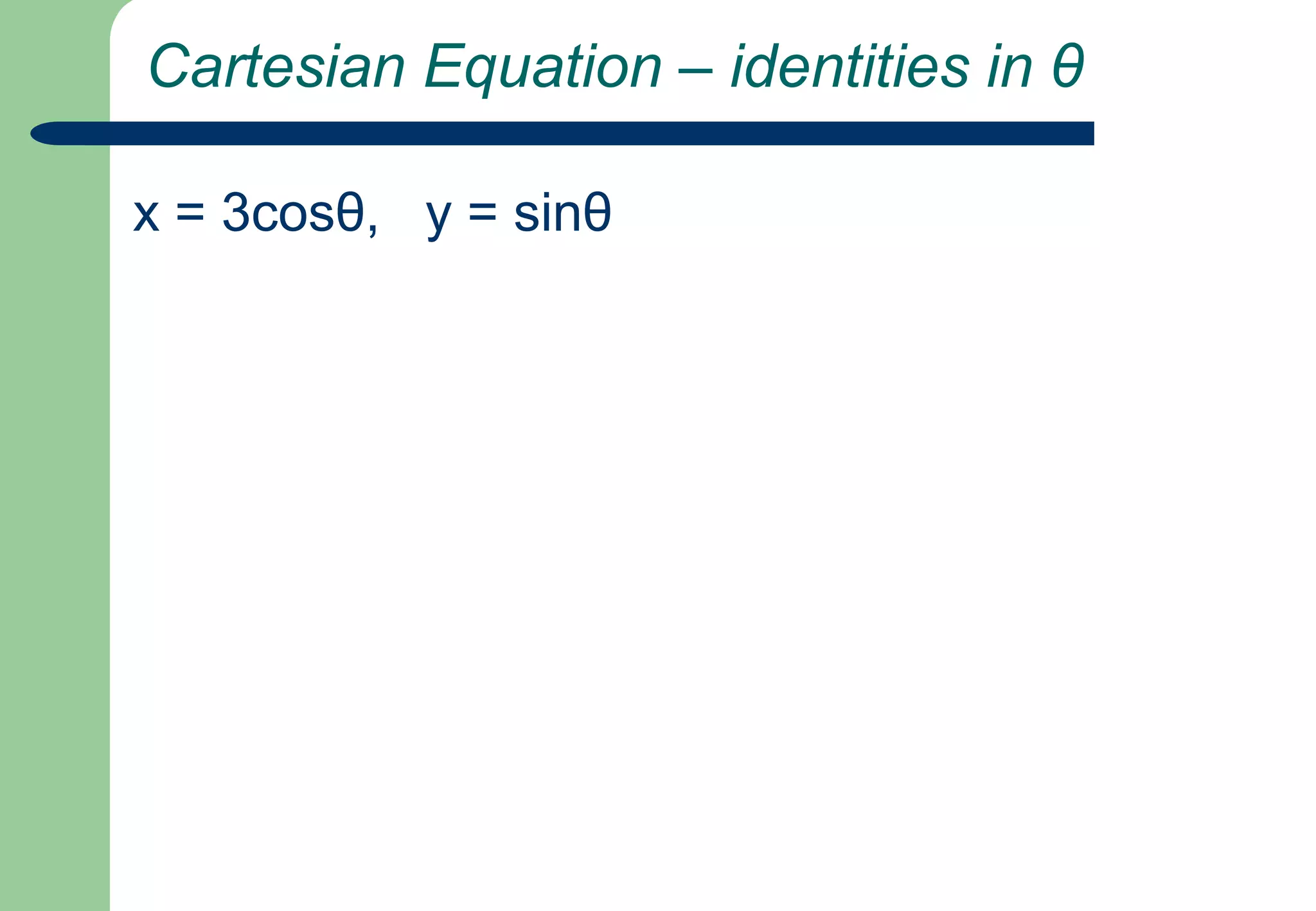 Cartesian Equation – identities in θx = 3cosθ,   y = sinθ