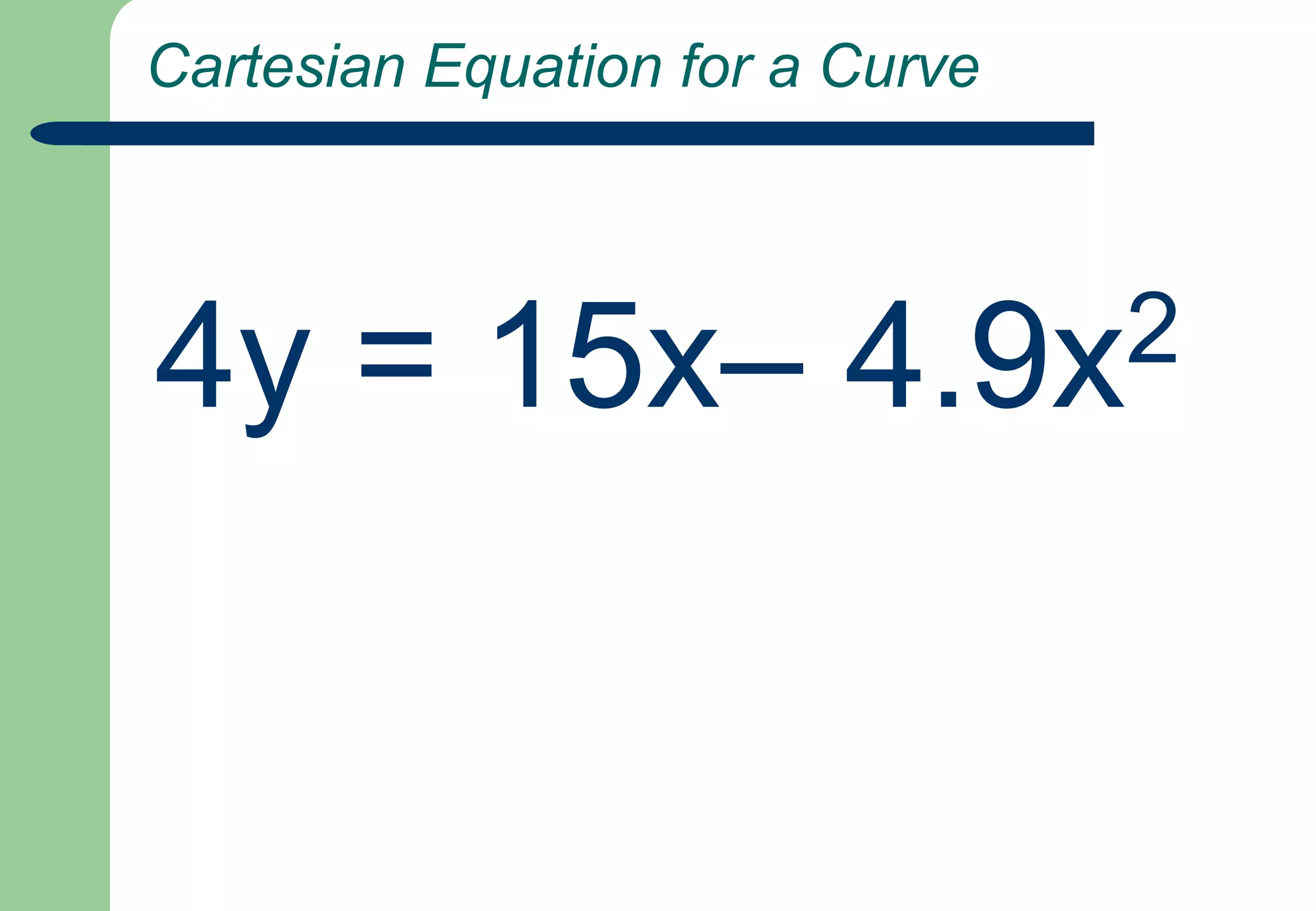  Cartesian Equation for a Curve4y = 15x– 4.9x2