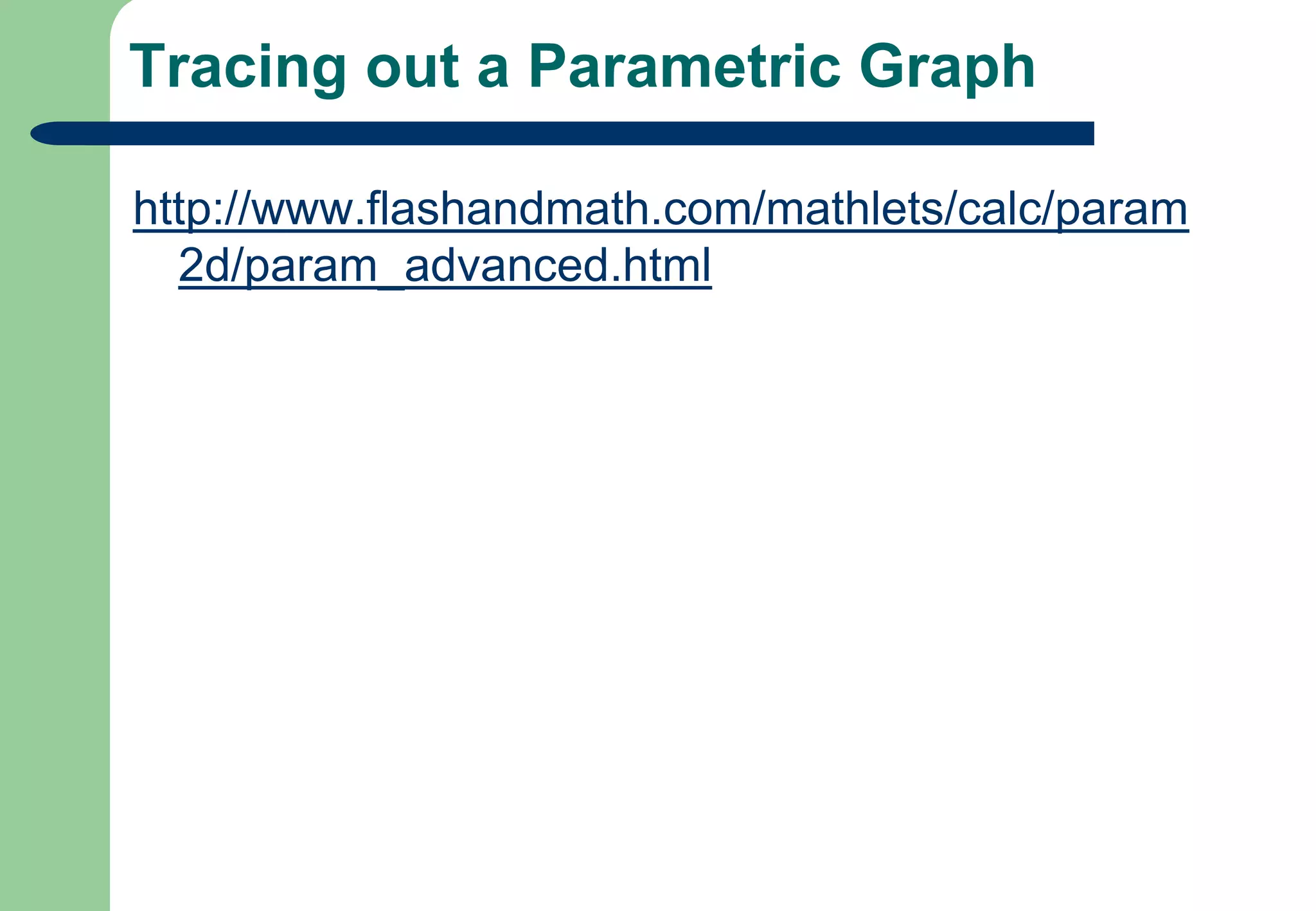 Tracing out a Parametric Graph http://www.flashandmath.com/mathlets/calc/param2d/param_advanced.html