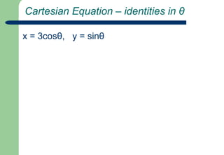 Cartesian Equation – identities in θx = 3cosθ,   y = sinθ