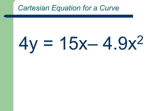  Cartesian Equation for a Curve4y = 15x– 4.9x2