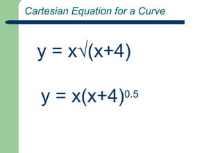  Cartesian Equation for a Curvey = x√(x+4) y = x(x+4)0.5
