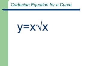  Cartesian Equation for a Curvey=x√x