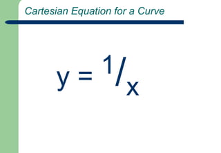  Cartesian Equation for a Curve    y = 1/x