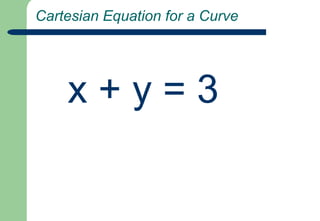  Cartesian Equation for a Curvex + y = 3