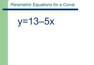  Parametric Equations for a Curve   y=13–5x