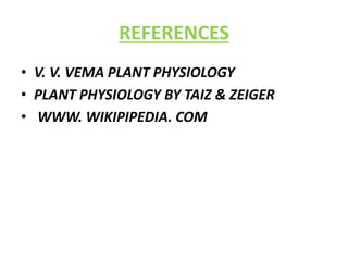 REFERENCES
• V. V. VEMA PLANT PHYSIOLOGY
• PLANT PHYSIOLOGY BY TAIZ & ZEIGER
• WWW. WIKIPIPEDIA. COM
 