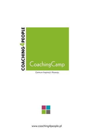 COACHING4PEOPLE




                  CoachingCamp
                    Centrum Inspiracji i Rozwoju




                  www.coaching4people.pl
 