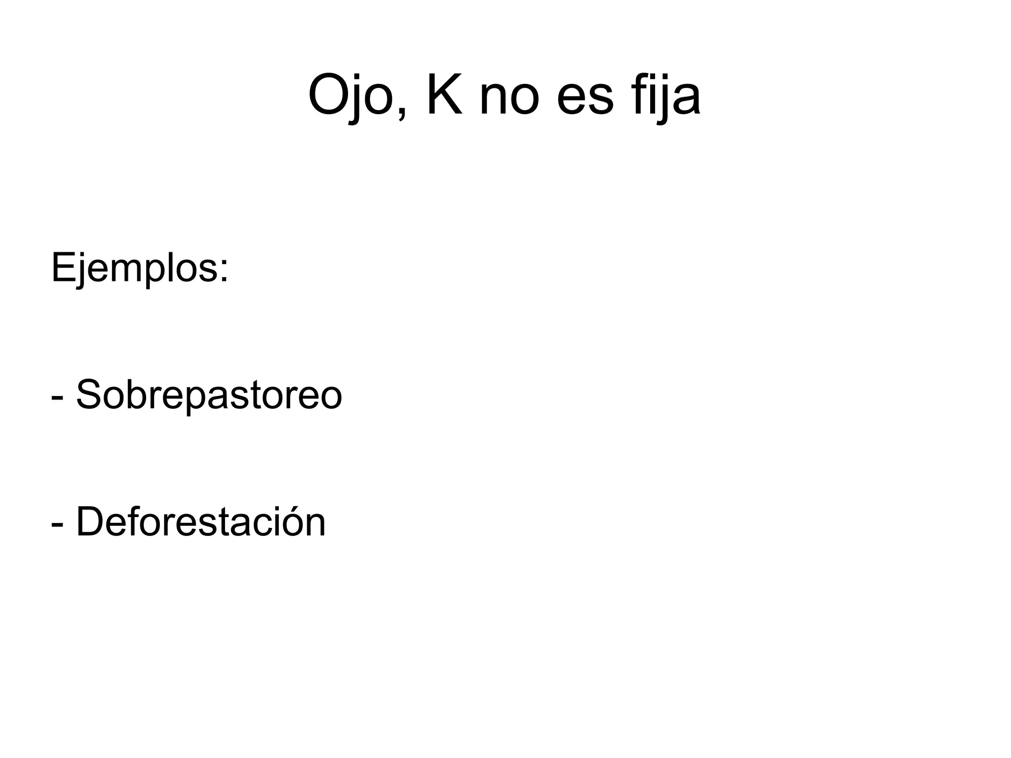 Ojo, K no es fija
Ejemplos:
- Sobrepastoreo
- Deforestación
 
