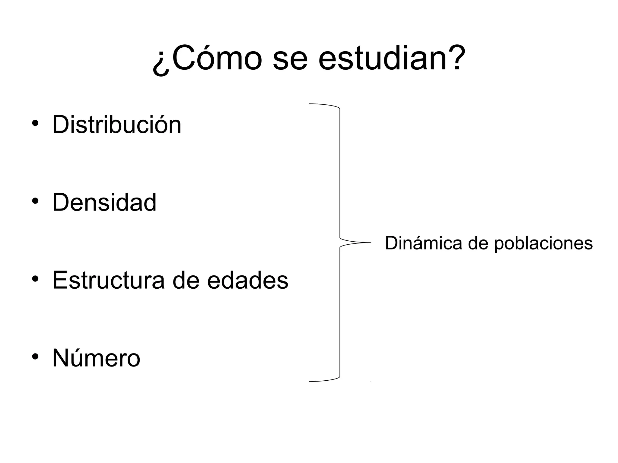 ¿Cómo se estudian?
• Distribución
• Densidad
• Estructura de edades
• Número
Dinámica de poblaciones
 