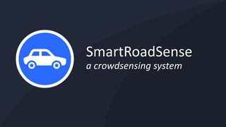 SmartRoadSense
a crowdsensing system
 