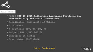 FACT SHEET
• H2020 ICT-10-2015:Collective Awareness Platforms for
Sustainability and Social Innovation
• Coordinator: Univ...