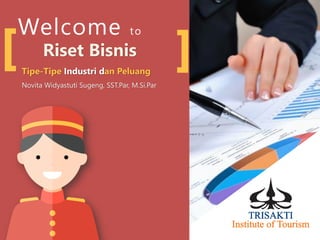Welcome to
Riset Bisnis
Tipe-Tipe Industri dan Peluang
Novita Widyastuti Sugeng, SST.Par, M.Si.Par
 