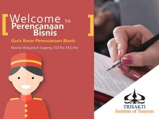 Welcome to
Perencanaan
Bisnis
Garis Besar Perencanaan Bisnis
Novita Widyastuti Sugeng, SST.Par, M.Si.Par
 