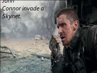 John
Connor invade a
Skynet.
 