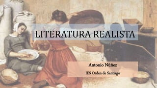 LITERATURA REALISTA
Antonio Núñez
IES Orden de Santiago
 