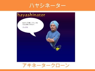 ハヤシネーター




アキネータークローン
 