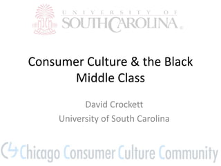 Consumer Culture & the Black
      Middle Class
           David Crockett
     University of South Carolina
 