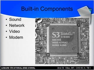 Built-in Components
• Sound
• Network
• Video
• Modem
 