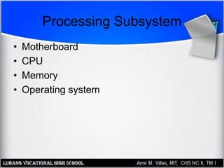 Processing Subsystem
• Motherboard
• CPU
• Memory
• Operating system
 
