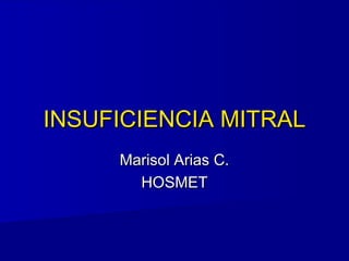 INSUFICIENCIA MITRALINSUFICIENCIA MITRAL
Marisol Arias C.Marisol Arias C.
HOSMETHOSMET
 