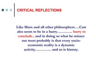 CRITICAL REFLECTIONS Like Marx and all other philosophers….Carr also seem to be in a hurry…………  hurry to conclude..  and in doing so what he misses out most probably is that every socio-economic reality is a dynamic activity…………. and so is history. 