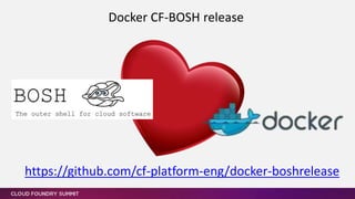 Docker CF-BOSH release
https://github.com/cf-platform-eng/docker-boshrelease
 