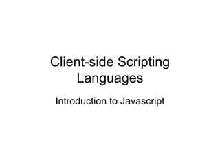 Client-side Scripting Languages Introduction to Javascript 