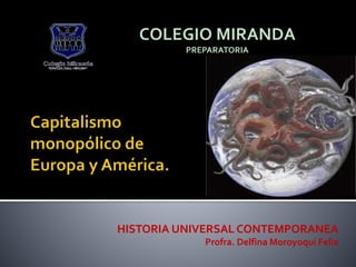 HISTORIA UNIVERSAL CONTEMPORANEA
Profra. Delfina Moroyoqui Felix
COLEGIO MIRANDA
PREPARATORIA
 