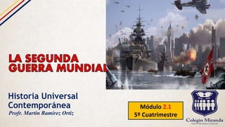 Historia Universal
Contemporánea Módulo 2.1
5º CuatrimestreProfr. Martín Ramírez Ortiz
 