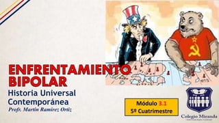 Historia Universal
Contemporánea Módulo 3.1
5º CuatrimestreProfr. Martín Ramírez Ortiz
 
