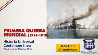 Historia Universal
Contemporánea Módulo 1.3
5º CuatrimestreProfr. Martín Ramírez Ortiz
 