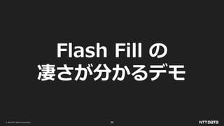 © 2019 NTT DATA Corporation 28
Flash Fill の
凄さが分かるデモ
 