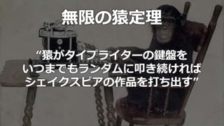 © 2019 NTT DATA Corporation 30
無限の猿定理
“猿がタイプライターの鍵盤を
いつまでもランダムに叩き続ければ
シェイクスピアの作品を打ち出す”
 