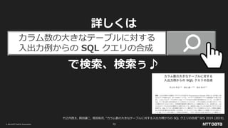 © 2019 NTT DATA Corporation 73
詳しくは
で検索、検索ぅ♪
カラム数の大きなテーブルに対する
入出力例からの SQL クエリの合成
竹之内啓太, 岡田譲二, 坂田祐司, “カラム数の大きなテーブルに対する入出力例からの SQL クエリの合成” SES 2019 (2019).
 