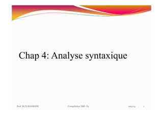 Chap 4: Analyse syntaxique
Prof. M.D. RAHMANI Compilation SMI- S5 2013/14 1
Chap 4: Analyse syntaxique
 