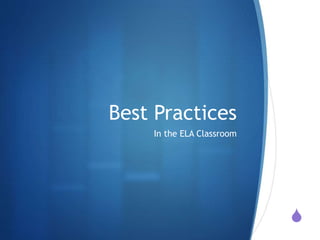 S
Best Practices
In the ELA Classroom
 