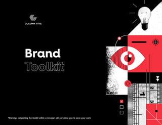 Brand Heart Workbook
Brand
Toolkit
*Warning: completing the toolkit within a browser will not allow you to save your work.
 