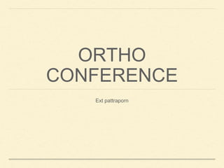 ORTHO
CONFERENCE
Ext pattraporn
 