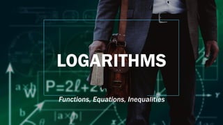 LOGARITHMS
Functions, Equations, Inequalities
1
 