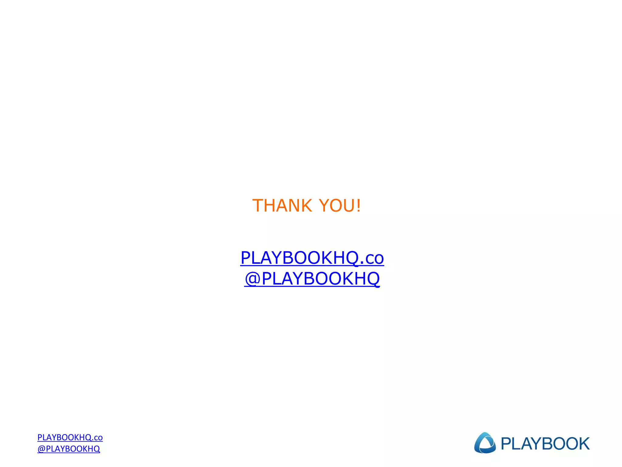 THANK YOU!

PLAYBOOKHQ.co
@PLAYBOOKHQ

PLAYBOOKHQ.co
@PLAYBOOKHQ

 