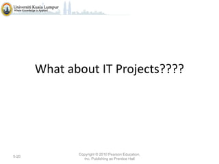 What about IT Projects????

5-20

Copyright © 2010 Pearson Education,
Inc. Publishing as Prentice Hall

 