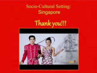 Socio-Cultural Setting:
Singapore
Thank you!!!
 