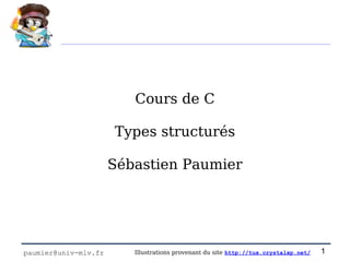 Cours de C

                      Types structurés

                      Sébastien Paumier




paumier@univ-mlv.fr      Illustrations provenant du site http://tux.crystalxp.net/   1
 