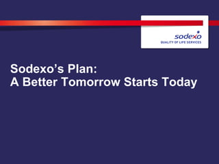 Sodexo’s Plan:
A Better Tomorrow Starts Today
 