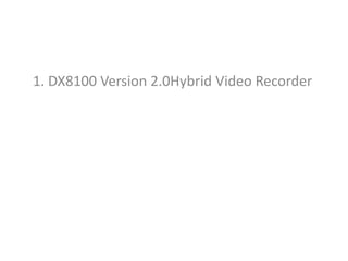 1. DX8100 Version 2.0Hybrid Video Recorder
 