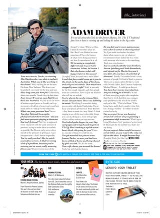 ACTOR
adam driverIt’s not all about the Girls for the former Marine, 30. The TV boyfriend
fans love to hate is covering up and taking his talent to the big screen
SCAN THE PAGE mto watch a trailer for tracks. see page 4 for how to use blippar
Do you feel you’re more autonomous
now when it comes to choosing roles?
No, I just make no-brainer decisions
about what comes to me, or whatever
circumstances have locked me in a room
with someone who wants to do something.
Tracks was a no-brainer.
You’ve worked with the Coen brothers,
Steven Spielberg and Noah Baumbach,
and signed on for Martin Scorsese’s
new film. Do you have a bucket list of
directors? Totally. I’ve worked with a crazy
amount of people. It’s kind of hard to process.
There are so many others I’d like to work
with: Woody Allen, Paul Thomas Anderson,
Michael Mann… I could go on forever.
You have four movies in production.
Are you itching for a break? I’m one
of those annoying people who complains
that they’re tired, but then you compare
your problems to the rest of the world’s
and you’re like, “This is brilliant.” I like
being busy, and I don’t consider what I do
for a living a burden – I couldn’t be more
excited or lucky.
Can we expect to see you hanging
around in Girls or are you planning a
permanent shift to movies? That’s up to
Lena [Dunham, Girls’ producer/writer/star].
If Adam gets hit by another bus, that’s not
my doing.
As you suggest, Adam might become a
serial killer, so you may be the only one
left on the show. It might become Boy.
[Laughs] Yeah, Just One Guy. MEL EVANS
Tracks is in cinemas on Thursday.
follow Mel on twitter @MELEVANS
Your new movie, Tracks, co-starring
Mia Wasikowska, was shot in outback
Australia. What was it like working in
the desert? Well, exciting for me because
I’m from Flax, Indiana. The desert was
beautiful. I was ready for the heat and sun.
How long were you here for? Collectively,
about two months. I made the trip four times.
Four times? It’s not an easy flight from
the US to Australia. No, but it was 14 hours
of uninterrupted peace so I could catch up
on movies, drink lots of water and count how
many times I could go to the bathroom.
What was your personal best? Seven.
You play National Geographic
photojournalist Rick Smolan – did you
feel more pressure playing a character
that isn’t fictional? No, I try to approach
every character with the same amount of
pressure, trying to make them as realistic
as possible. But I learnt early on to relieve
myself of the pressure of getting an exact
interpretation – that’s almost impossible.
You’ve said you don’t like to watch
yourself on screen. Is that becoming
a bit of a problem, because you’re
missing out on some really amazing
films now? I haven’t seen most of the
things I’ve done. When we film,
I kind of remember what it’s
like. But it’s an illusion because
sometimes I’ll see the frames
of what we’re doing and that’s
not how I remembered it at all.
We’re seeing a completely
different side to your Girls
character, Adam, in Season 3.
But who knows what will
happen later in the season?
[Laughs] Yeah, he turns into a serial killer!
I read that fans would come up to you in
the street, in the early days of the show,
and call you an asshole. That must have
stopped by now, right? Yeah, it was only
for the first couple episodes and then people
were less combative. Now it’s just my relatives
who call me an asshole.
You’re also in the newly released film
Inside Llewyn Davis. How was dabbling
in music? Petrifying. I remember doing
pre-records with Justin Timberlake, Oscar
Isaac and [music producer] T-Bone Burnett
– they listen to music in a way I don’t. I think
singing is one of the most vulnerable things
you can do. Being in a room with people
of that calibre makes you very nervous.
You looked quite dapper in your Gap
campaign and being chased by girls in
US GQ. How’s rocking a stylish-actor-
heart-throb vibe going for you? I have
no concept of that; it’s weird for me.
You got married last year to actor
Joanne Tucker, so now you lead two
lives: settled at home and being chased
by girls at work. No, it’s the same.
Your wife chases you around the house?
Yeah, but with butcher knives.
MooMbA FEStiVAL
March 7–8, Melbourne
The city’s most colourful festival
turns 60. Catch favourites such as
the Birdman Rally, plus the nightly
60th Celebration Show.
Visit melbourne.
vic.gov.au/
moomba.
FuturE MuSic FEStiVAL
March 8, Royal Randwick, Sydney
From Pharrell to Phoenix (above),
this year’s line-up has about
48 reasons to mosh away. Visit
futuremusicfestival.com.au.
How To…
Pan Macmillan,
$19.99 each
From How to be
Alone to How to Age, The School
of Life series will turn you into
the most emotionally stable and
able-to-deal pal in your circle.
Visit panmacmillan.com.au.
goDo rEAD
ashton kutcher helped develop this
Multi-positional tablet – so as well as
being flexible, it coMes with a side of
Mila kunis. psych! you’ve been punk’d!
(the ashton bit is true,
though.)
froM $349,
lenovo.
coM.
lenovo yoga tablet
byte-siZeYour wEEk The hot new must-reads, must-dos and must-sees
buy THE SuNdAy STyLE iPAd APP froM
iTuNES mto read about adaM’s Marine
corps duty and see clips froM tracks
(the_interview)
49
EditEdbyALicEWAsLEy.yourWEEk:mELEvAns.photogrAphy:rAmsAydEgivE/thenewyorktimes/hEAdprEss,LucAsdAWson
MSM05MAY13p049 49 21/02/14 5:06 PM
 