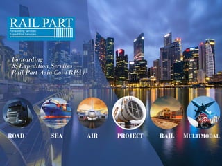 ROAD SEA AIR PROJECT RAIL MULTIMODAL
Forwarding
& Expedition Services
Rail Part Asia Co. (RPA)
 