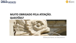 MUITO OBRIGADO PELA ATENÇÃO.
QUESTÕES?
©DIREÇÃO-GERAL DO ORÇAMENTO
 