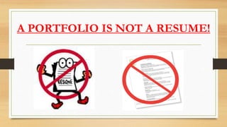 A PORTFOLIO IS NOT A RESUME!
 